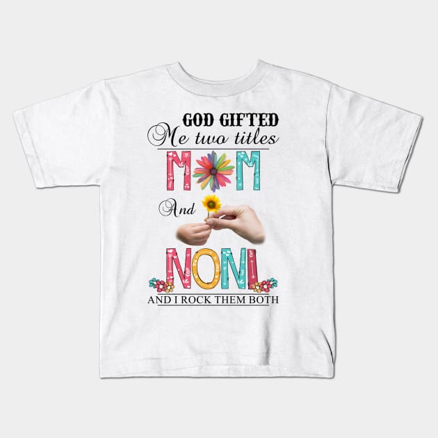 God Gifted Me Two Titles Mom And Noni And I Rock Them Both Wildflowers Valentines Mothers Day Kids T-Shirt by KIMIKA